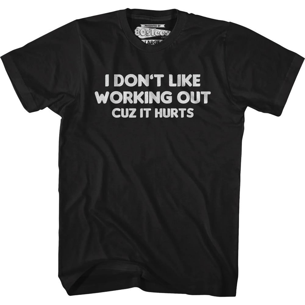 I Dont Like Working Out Cuz It Hurts Tshirt